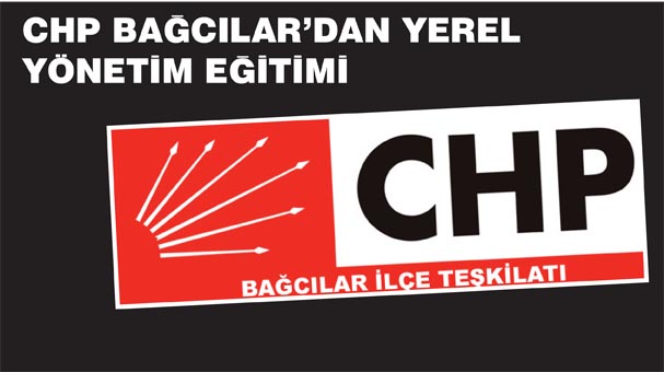 CHP Bağcılar’dan yerel yönetim eğitimi