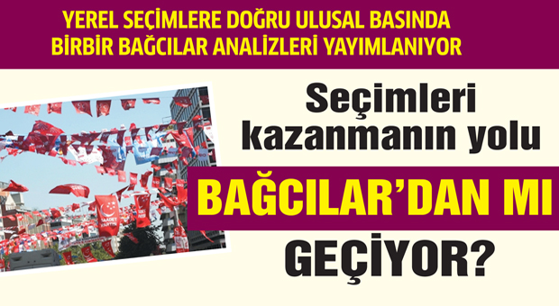 Seçimleri kazanmanın yolu  Bağcılar’dan mı geçiyor?