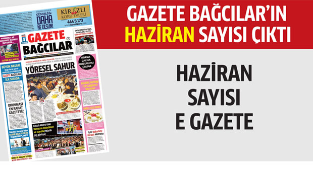 Gazete Bağcılar’ın HAZİRAN sayısı çıktı..