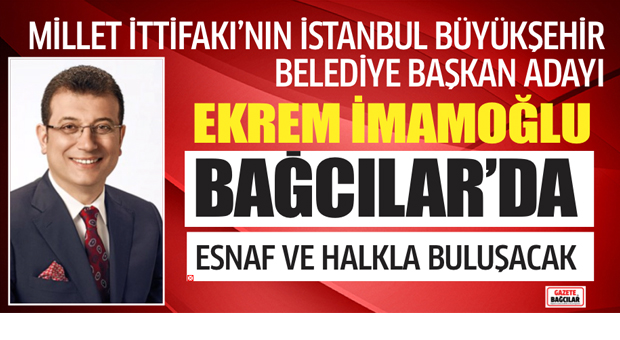 Millet İttifakı’nın adayı Ekrem İmamoğlu Bağcılar’da…