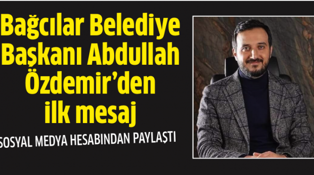 Bağcılar Belediye Başkanı Abdullah Özdemir’den ilk mesaj