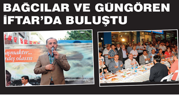 BAĞCILAR VE GÜNGÖREN İFTAR’DA BULUŞTU