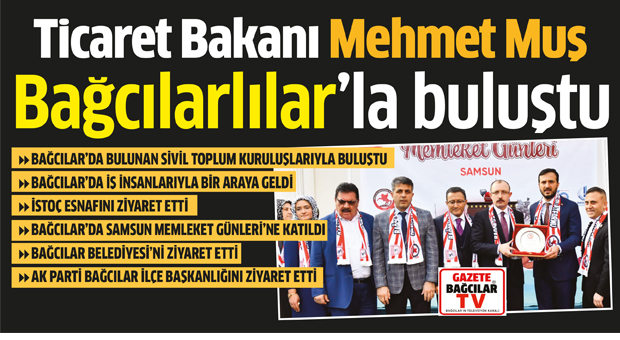 Ticaret Bakanı Mehmet Muş, Bağcılarlılar’la buluştu