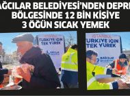 Bağcılar Belediyesi’nden deprem bölgesinde 12 bin kişiye 3 öğün sıcak yemek